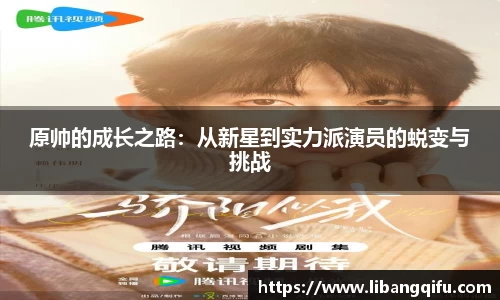 原帅的成长之路：从新星到实力派演员的蜕变与挑战
